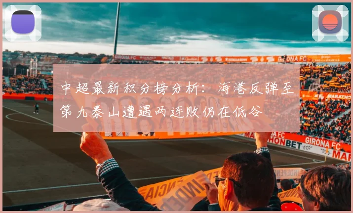 中超最新积分榜分析：海港反弹至第九泰山遭遇两连败仍在低谷