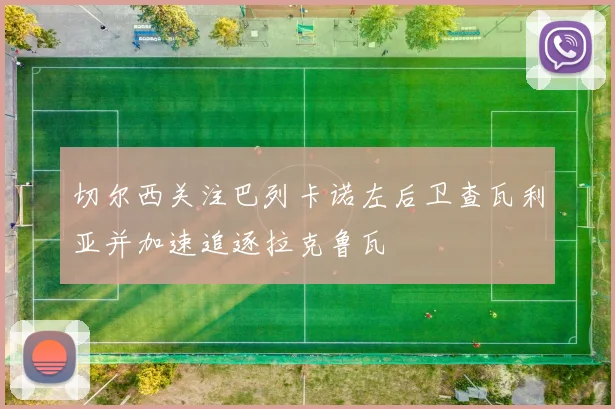 切尔西关注巴列卡诺左后卫查瓦利亚并加速追逐拉克鲁瓦